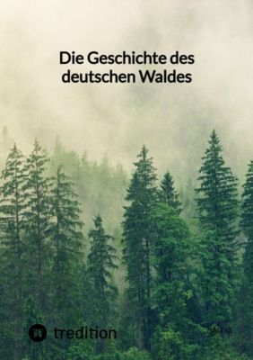 Die Geschichte des deutschen Waldes