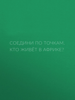 Соедини по точкам. Кто живёт в Африке?