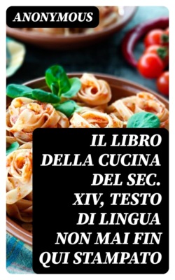 Il libro della cucina del sec. XIV, testo di lingua non mai fin qui stampato