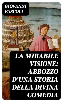 La mirabile visione: Abbozzo d'una storia della Divina Comedia
