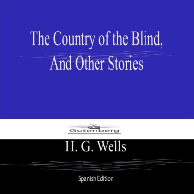 The Country of the Blind,  And Other Stories (Spanish Edition)