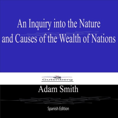 An Inquiry into the Nature  and Causes of the Wealth of Nations (Spanish Edition)