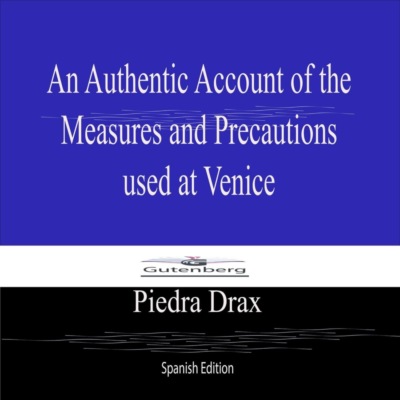 An Authentic Account of the  Measures and Precautions  used at Venice (Spanish Edition)