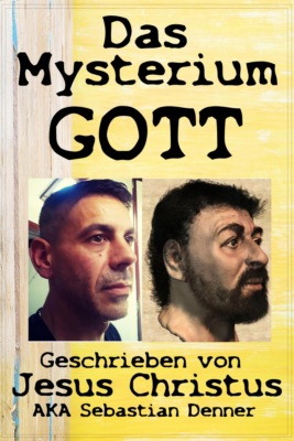 Das Mysterium Gott geschrieben von Jesus Christus AKA Sebastian Denner