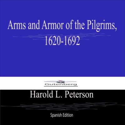 Arms and Armor of the Pilgrims, 1620-1692 (Spanish Edition)