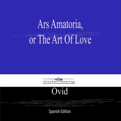 Ars Amatoria, or The Art Of Love (Spanish Edition)