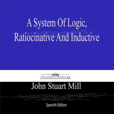 A System Of Logic,  Ratiocinative And Inductive (Spanish Edition)