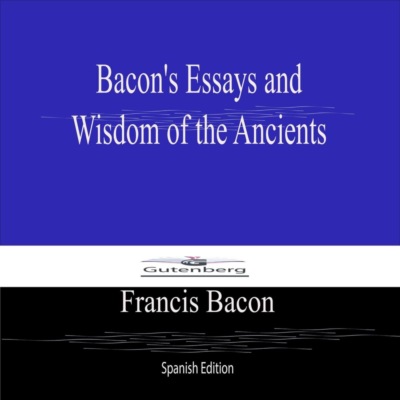 Bacon's Essays and  Wisdom of the Ancients (Spanish Edition)