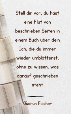 Stell dir vor, du hast eine Flut von beschriebenen Seiten in einem Buch über dein Ich, die du immer wieder umblätterst, ohne zu wissen, was darauf geschrieben steht