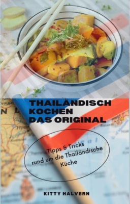 Thai ländisch Kochen, Tipps und Tricks für die Thailändische Küche.