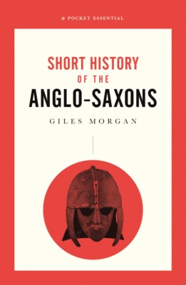 A Pocket Essential Short History of the Anglo-Saxons