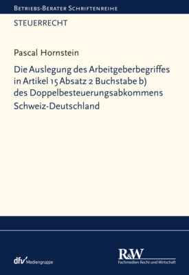 Die Auslegung des Arbeitgeberbegriffes in Artikel 15 Absatz 2 Buchstabe b) des Doppelbesteuerungsabkommens Schweiz-Deutschland