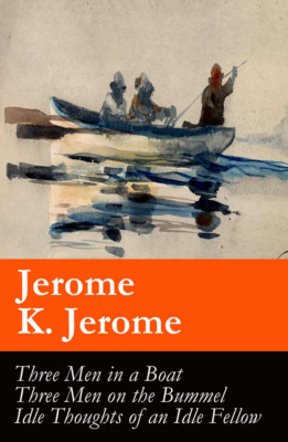 Three Men in a Boat (illustrated) + Three Men on the Bummel + Idle Thoughts of an Idle Fellow
