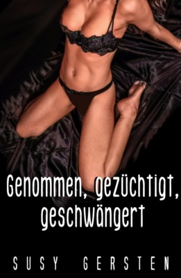 Genommen, gezüchtigt, geschwängert