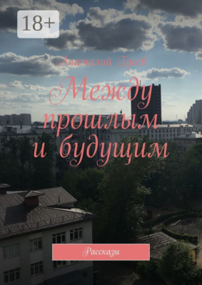 Между прошлым и будущим. Рассказы