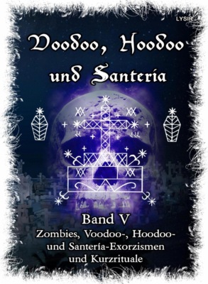 Voodoo, Hoodoo & Santería – Band 5  Zombies, Voodoo-, Hoodoo- und Santería-Exorzismen und Kurzrituale