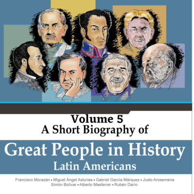 Francisco Morazán, Miguel Ángel Asturias, Gabriel García Márquez,Justo Arosemena, Simón Bolívar, Alberto Masferrer, Rubén Darío - A Short Biography Of Great People In History, Vol. 5 (Unabridged)