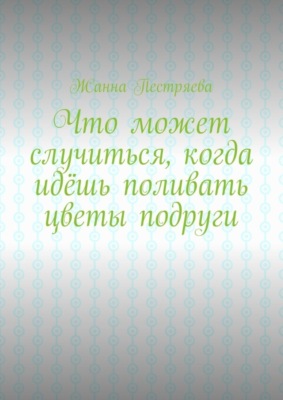 Что может случиться, когда идёшь поливать цветы подруги