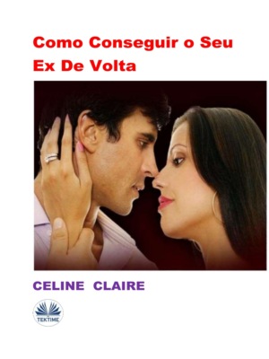 Como Conseguir O Seu Ex De Volta
