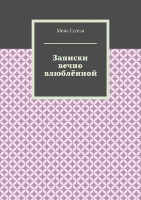 Записки вечно влюблённой