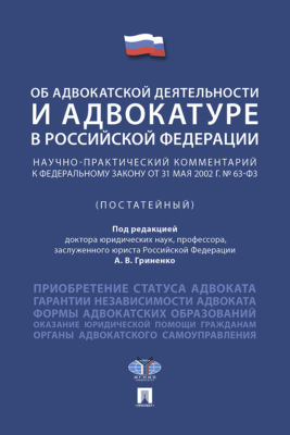 Федеральный закон «Об адвокатской деятельности и адвокатуре в Российской Федерации». Научно-практический комментарий