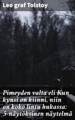 Pimeyden valta eli Kun kynsi on kiinni, niin on koko lintu hukassa: 5-näytöksinen näytelmä