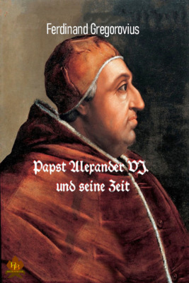 Papst Alexander VI. und seine Zeit 