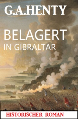 Belagert in Gibraltar: Historischer Roman