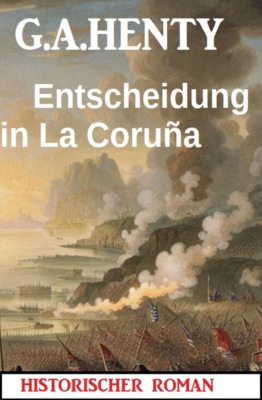 Entscheidung in La Coruña: Historischer Roman