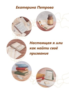 Настоящая я, или Как найти свое призвание