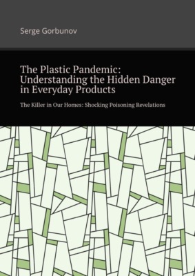 The plastic pandemic: Understanding the hidden danger in everyday products. The killer in our homes: Shocking poisoning revelations