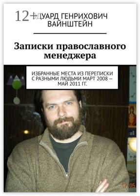 Записки православного менеджера. Избранные места из переписки с разными людьми март 2008 – май 2011 гг.