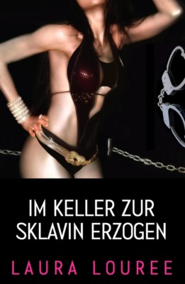 Im Keller zur Sklavin erzogen