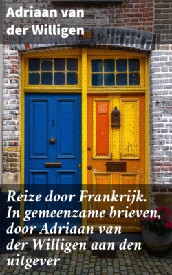 Reize door Frankrijk. In gemeenzame brieven, door Adriaan van der Willigen aan den uitgever