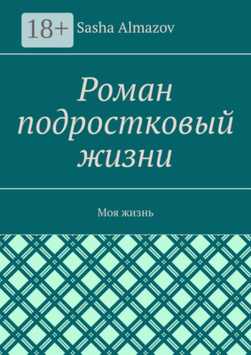 Роман подростковый жизни. Моя жизнь