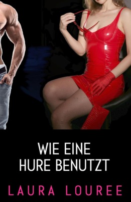 Wie eine Hure benutzt