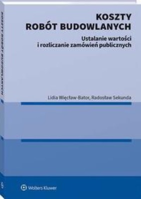 Koszty robót budowlanych. Ustalanie wartości i rozliczanie zamówień publicznych