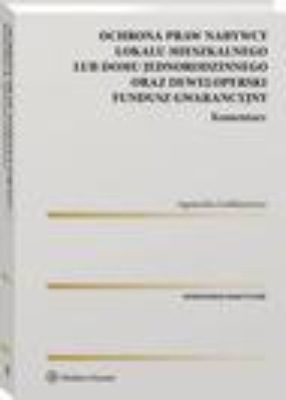 Ochrona praw nabywcy lokalu mieszkalnego lub domu jednorodzinnego oraz Deweloperski Fundusz Gwarancyjny. Komentarz