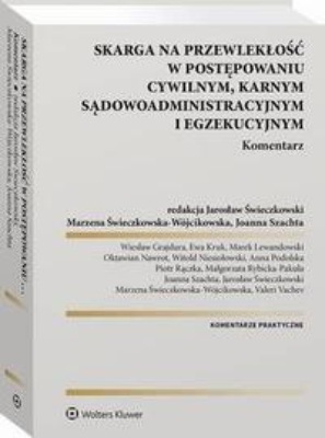 Skarga na przewlekłość w postępowaniu cywilnym, karnym, sądowo-administracyjnym i egzekucyjnym. Komentarz