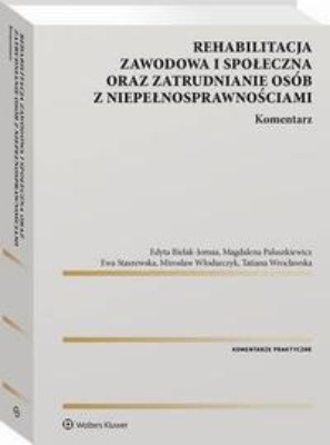Rehabilitacja zawodowa i społeczna oraz zatrudnianie osób z niepełnosprawnościami. Komentarz