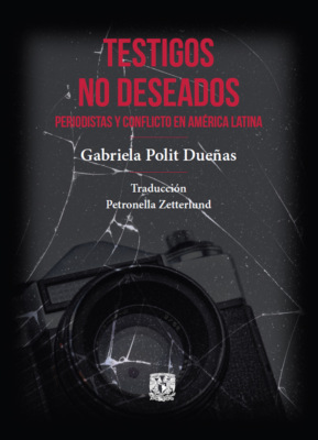Testigos no deseados. Periodistas y conflicto en América Latina