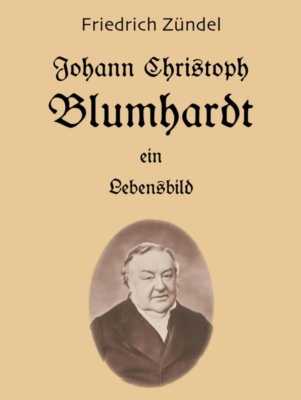 Johann Christoph Blumhardt - Ein Lebensbild