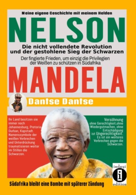 Nelson Mandela: Die nicht vollendete Revolution und der gestohlene Sieg der Schwarzen