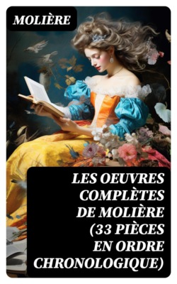 Les Oeuvres Complètes de Molière (33 pièces en ordre chronologique)