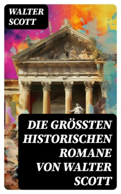 Die größten historischen Romane von Walter Scott