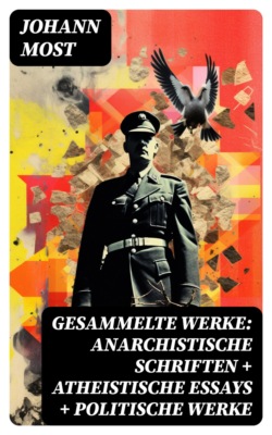 Gesammelte Werke: Anarchistische Schriften + Atheistische Essays + Politische Werke