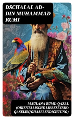 Maulana Rumi: Qazal (Orientalische Liebeslyrik: Qaselen/Ghaselendichtung)