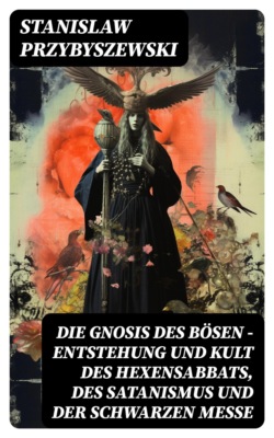 Die Gnosis des Bösen - Entstehung und Kult des Hexensabbats, des Satanismus und der Schwarzen Messe