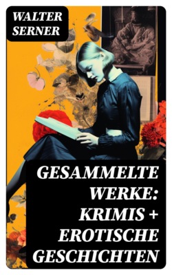 Gesammelte Werke: Krimis + Erotische Geschichten