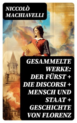 Gesammelte Werke: Der Fürst + Die Discorsi + Mensch und Staat + Geschichte von Florenz